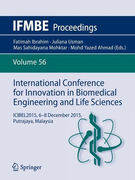 International Conference for Innovation in Biomedical Engineering and Life Sciences: ICIBEL2015, 6-8 December 2015, Putrajaya, Malaysia - IFMBE Proceedings -  - Books - Springer Verlag, Singapore - 9789811002656 - December 18, 2015