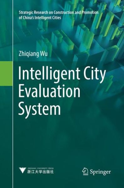 Cover for Zhiqiang Wu · Intelligent City Evaluation System - Strategic Research on Construction and Promotion of China's Intelligent Cities (Paperback Book) [Softcover reprint of the original 1st ed. 2018 edition] (2019)