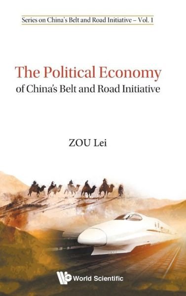 Cover for Zou, Lei (Shanghai Administration Inst, China) · Political Economy Of China's Belt And Road Initiative, The - Series On China's Belt And Road Initiative (Gebundenes Buch) (2018)