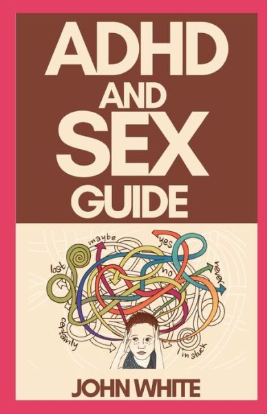 ADHD and Sex Guide: A Master Guide To Improved Relationship And Better Sex Life With ADHD - John White - Books - Independently Published - 9798497439656 - October 15, 2021