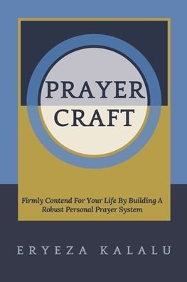 Cover for Eryeza Kalalu · Prayer Craft: Firmly Contend For Your Life By Building A Robust Personal Prayer System. (Taschenbuch) (2021)