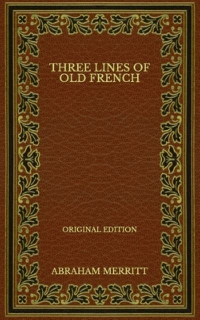 Three Lines of Old French - Original Edition - Abraham Merritt - Books - Independently Published - 9798568230656 - November 23, 2020