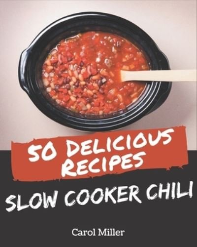Cover for Carol Miller · 50 Delicious Slow Cooker Chili Recipes (Paperback Book) (2020)