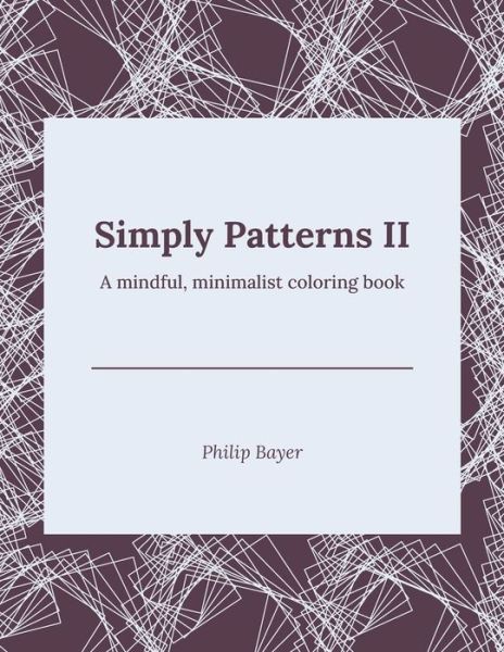 Cover for Bayer Philip Bayer · Simply Patterns II: A mindful, minimalist coloring book - Simply Coloring Books (Paperback Book) (2021)