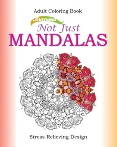 Cover for Curcuma Artist · Not Just Mandalas. Adult Coloring Book: Stress Relieving Design (Paperback Book) (2021)