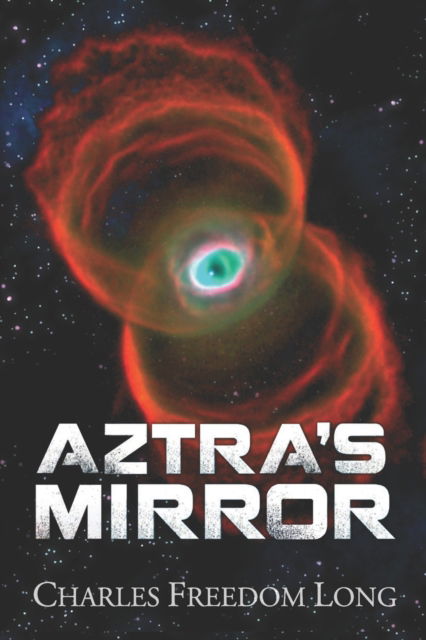 Aztra's Mirror - Charles Freedom Long - Libros - Independently Published - 9798817989656 - 4 de mayo de 2022