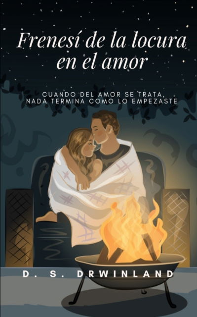 Cover for D S Drwinland · Frenesi de la locura en el amor: Cuando del amor se trata, nada termina como lo empezaste (Paperback Book) (2022)