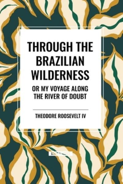 Cover for Roosevelt, Theodore, IV · Through the Brazilian Wilderness: Or My Voyage Along the River of Doubt (Taschenbuch) (2024)