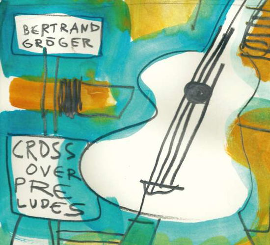 Cover for Bertrand Groger · Crossover Preludes (CD) (2013)