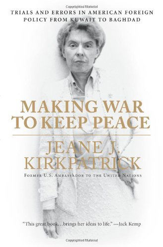 Cover for Jeane J. Kirkpatrick · Making War to Keep Peace: Trials and Errors in American Foreign Policy from Kuwait to Baghdad (Paperback Book) [Reprint edition] (2008)