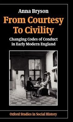 Cover for Bryson, Anna (Advisor, Advisor, Charles University, Prague) · From Courtesy to Civility: Changing Codes of Conduct in Early Modern England - Oxford Studies in Social History (Gebundenes Buch) (1998)