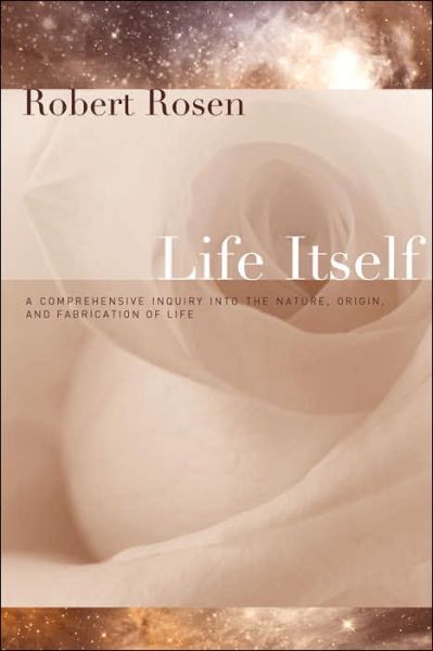 Life Itself: A Comprehensive Inquiry Into the Nature, Origin, and Fabrication of Life - Complexity in Ecological Systems - Robert Rosen - Bøger - Columbia University Press - 9780231075657 - 13. juli 2005