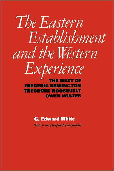 Cover for G. Edward White · The Eastern Establishment and the Western Experience: The West of Frederic Remington, Theodore Roosevelt, and Owen Wister - American Studies Series (Paperback Book) (1989)