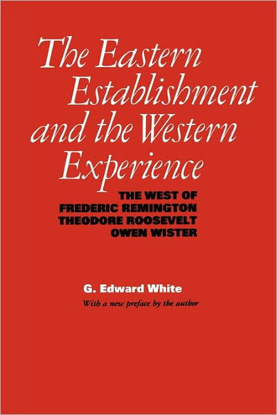 Cover for G. Edward White · The Eastern Establishment and the Western Experience: The West of Frederic Remington, Theodore Roosevelt, and Owen Wister - American Studies Series (Taschenbuch) (1989)