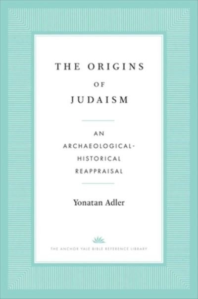 Cover for Yonatan Adler · The Origins of Judaism: An Archaeological-Historical Reappraisal - The Anchor Yale Bible Reference Library (Paperback Bog) (2024)