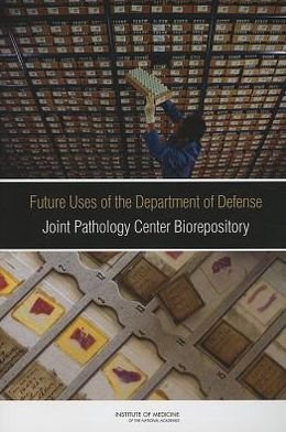 Cover for Institute of Medicine · Future Uses of the Department of Defense Joint Pathology Center Biorepository (Paperback Book) (2013)