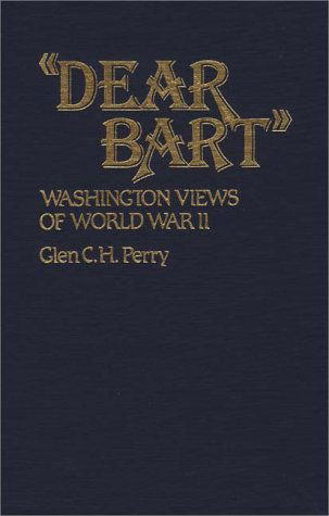 Cover for Glen Perry · Dear Bart: Washington Views of World War II (Hardcover Book) [First edition] (1982)