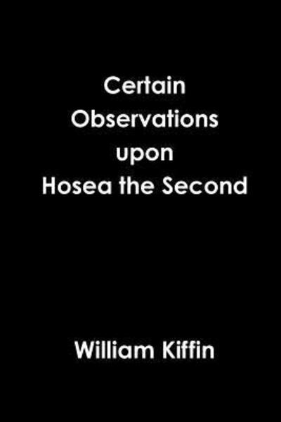 Certain Observations upon Hosea the Second - William Kiffin - Books - Lulu.com - 9780359351657 - January 10, 2019