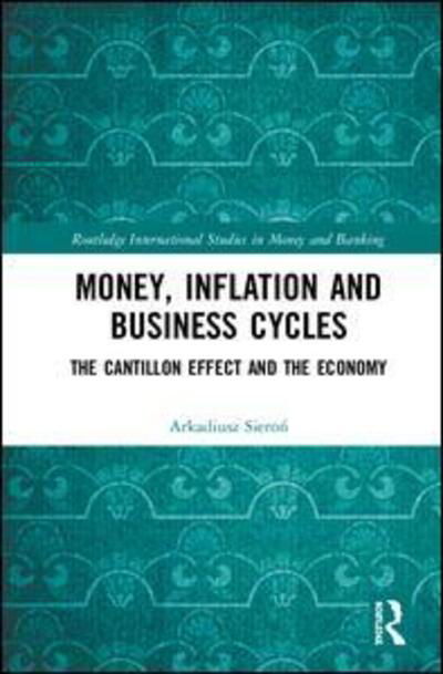 Cover for Arkadiusz Sieron · Money, Inflation and Business Cycles: The Cantillon Effect and the Economy - Routledge International Studies in Money and Banking (Gebundenes Buch) (2019)