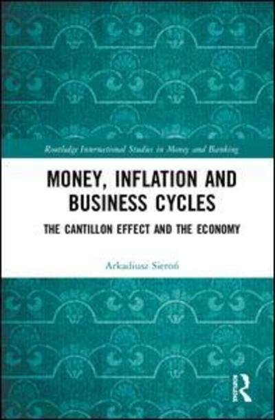 Cover for Arkadiusz Sieron · Money, Inflation and Business Cycles: The Cantillon Effect and the Economy - Routledge International Studies in Money and Banking (Hardcover Book) (2019)