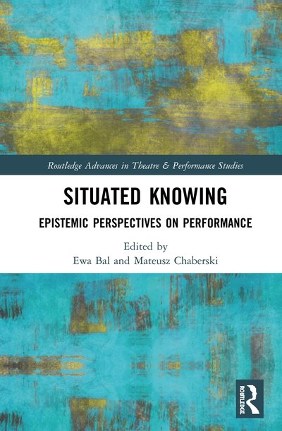 Situated Knowing: Epistemic Perspectives on Performance - Routledge Advances in Theatre & Performance Studies - Ewa Bal - Books - Taylor & Francis Ltd - 9780367408657 - August 12, 2020