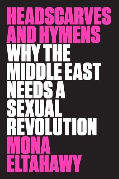 Cover for Mona Eltahawy · Headscarves and Hymens: Why the Middle East Needs a Sexual Revolution (Paperback Book) (2016)