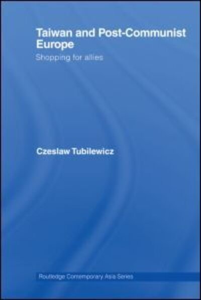 Cover for Tubilewicz, Czeslaw (The Open University of Hong Kong, Hong Kong) · Taiwan and Post-Communist Europe: Shopping for Allies - Routledge Contemporary Asia Series (Pocketbok) (2012)
