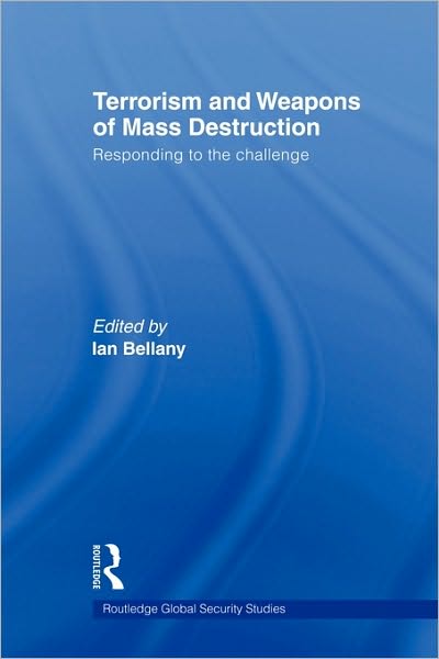 Cover for Ian Bellany · Terrorism and Weapons of Mass Destruction: Responding to the Challenge - Routledge Global Security Studies (Paperback Book) (2009)