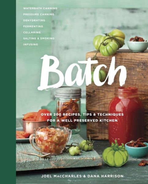 Cover for Joel MacCharles · Batch Over 200 Recipes, Tips and Techniques for a Well Preserved Kitchen (Hardcover Book) (2016)