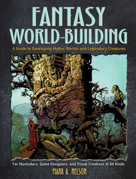 Creative World Building and Creature Design: a Guide for Illustrators, Game Designers, and Visual Creatives of All Types: A Guide for Illustrators, Game Designers, and Visual Creatives of All Types - Mark Nelson - Książki - Dover Publications Inc. - 9780486828657 - 29 marca 2019