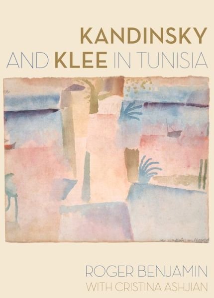 Cover for Roger Benjamin · Kandinsky and Klee in Tunisia (Hardcover Book) (2015)