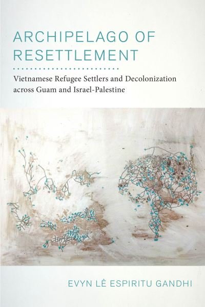 Cover for Evyn Le Espiritu Gandhi · Archipelago of Resettlement: Vietnamese Refugee Settlers and Decolonization across Guam and Israel-Palestine - American Crossroads (Paperback Bog) (2022)