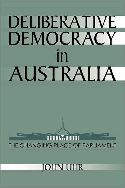 Cover for Uhr, John (Australian National University, Canberra) · Deliberative Democracy in Australia: The Changing Place of Parliament - Reshaping Australian Institutions (Paperback Bog) (1998)