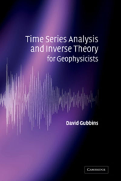 Cover for Gubbins, David (University of Leeds) · Time Series Analysis and Inverse Theory for Geophysicists (Inbunden Bok) (2004)