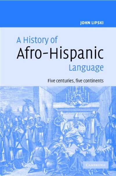 Cover for Lipski, John M. (Pennsylvania State University) · A History of Afro-Hispanic Language: Five Centuries, Five Continents (Hardcover Book) (2005)