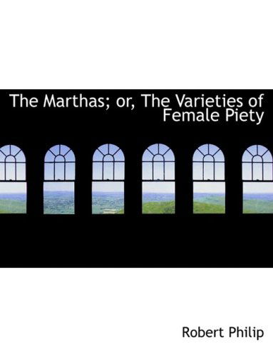 Cover for Robert Philip · The Marthas; Or, the Varieties of Female Piety (Hardcover Book) [Large Print, Lrg edition] (2008)