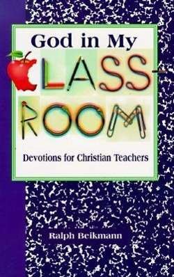 Cover for Ralph Beikmann · God in My Classroom: Devotions for Christian Teachers (Paperback Book) (2011)