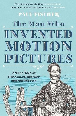 Cover for Paul Fischer · The Man Who Invented Motion Pictures: A True Life Murder Mystery from the Birth of the Movies (Paperback Bog) [Main edition] (2023)