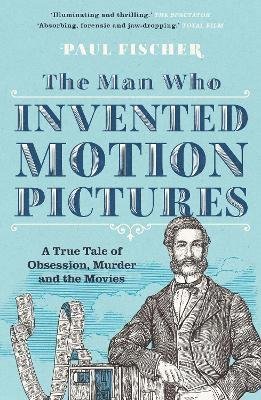 Cover for Paul Fischer · The Man Who Invented Motion Pictures: A True Life Murder Mystery from the Birth of the Movies (Paperback Book) [Main edition] (2023)