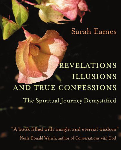 Cover for Sarah Eames · Revelations, Illusions, and True Confessions: the Spiritual Journey Demystified (Paperback Book) (2004)