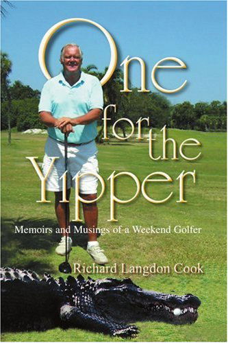 One for the Yipper: Memoirs and Musings of a Weekend Golfer - Richard Cook - Books - iUniverse, Inc. - 9780595405657 - November 15, 2006