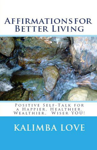 Cover for Kalimba Love · Affirmations for Better Living: Positive Self-talk for a Happier, Healthier, Wealthier, Wiser You! (Paperback Book) [4th Edition - March 2013 edition] (2013)