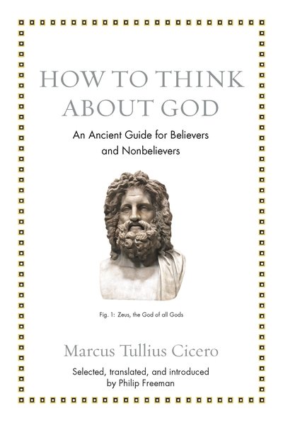 How to Think about God: An Ancient Guide for Believers and Nonbelievers - Ancient Wisdom for Modern Readers - Marcus Tullius Cicero - Books - Princeton University Press - 9780691183657 - November 5, 2019