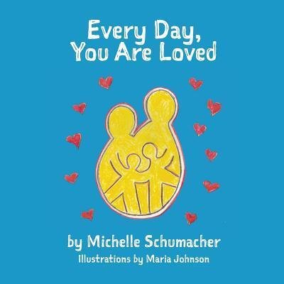 Every Day, You Are Loved - Michelle Schumacher - Libros - Michelle Schumacher - 9780692764657 - 20 de abril de 2012