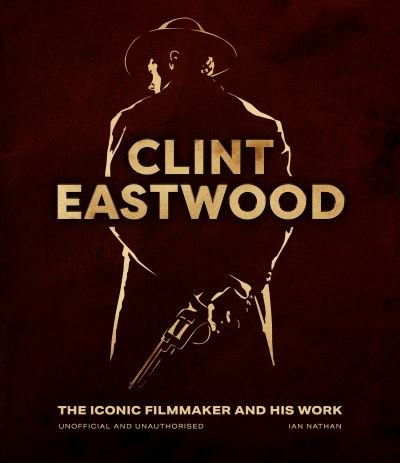 Cover for Ian Nathan · Clint Eastwood: The Iconic Filmmaker and his Work - Unofficial and Unauthorised - Iconic Filmmakers Series (Hardcover bog) (2023)