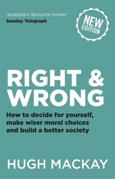 Cover for Hugh Mackay · Right and Wrong: How to decide for yourself, make wiser moral choices and build a better society (Paperback Book) (2018)