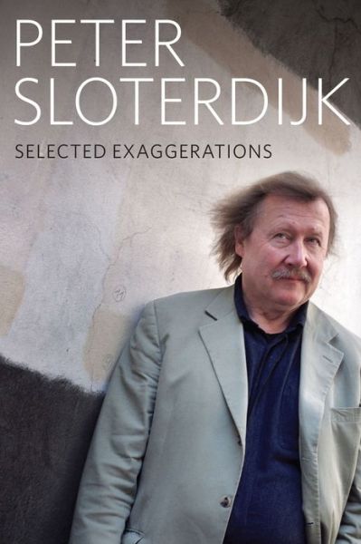 Cover for Sloterdijk, Peter ( Karlsruhe School of Design) · Selected Exaggerations: Conversations and Interviews 1993 - 2012 (Hardcover Book) (2016)