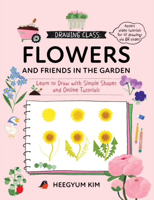 Drawing Class: Flowers and Friends in the Garden: Learn to Draw with Simple Shapes and Online Tutorials - Access video tutorials for 60 drawings via QR codes - Drawing Class - Heegyum Kim - Kirjat - Quarto Publishing Group USA Inc - 9780760397657 - torstai 16. lokakuuta 2025