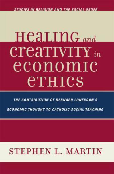 Cover for Stephen L. Martin · Healing and Creativity in Economic Ethics: The Contribution of Bernard Lonergan's Economic Thought to Catholic Social Teaching - Jacob Neusner Series: Religion / Social Order (Paperback Book) (2007)