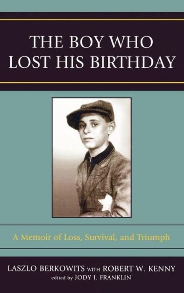 Cover for Laszlo Berkowits · The Boy Who Lost His Birthday: A Memoir of Loss, Survival, and Triumph (Hardcover Book) (2008)